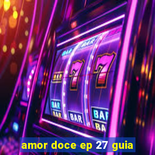 amor doce ep 27 guia